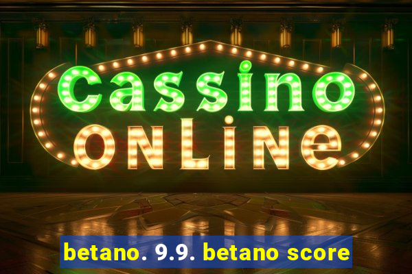 betano. 9.9. betano score